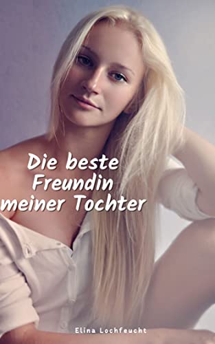 Die beste Freundin meiner Tochter: Ein prickelnder Trip nach Berlin ...